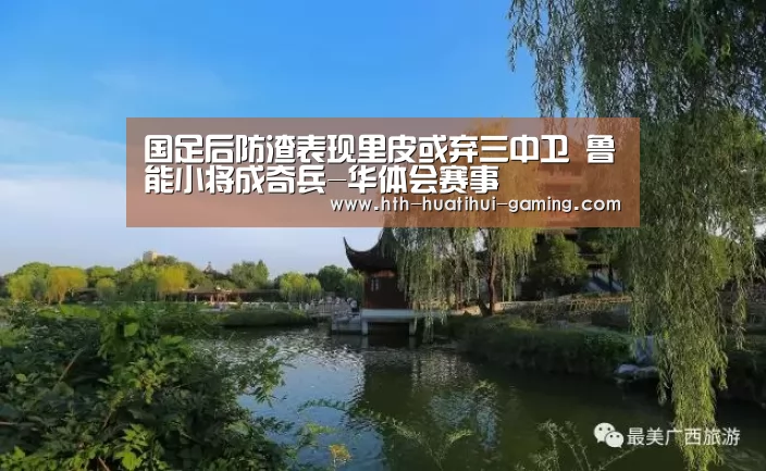 国足后防渣表现里皮或弃三中卫 鲁能小将成奇兵-华体会赛事(图1) 华体会比分